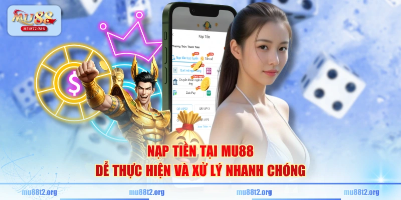 Nạp tiền tại MU88 dễ thực hiện và xử lý nhanh chóng